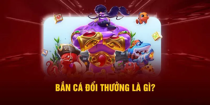 Giới thiệu về game bắn cá đổi thưởng