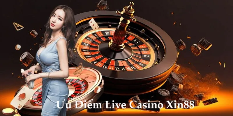 Live Casino tại Xin88 mang đến nhiều ưu điểm vượt trội