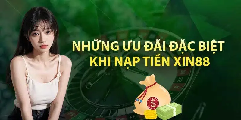 Những ưu đãi hấp dẫn khi nạp tiền XIN88